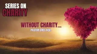 Without Charity - Pastor Greg Neal