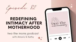 Redefining Intimacy After Motherhood | two the moms Podcast | Episode 82