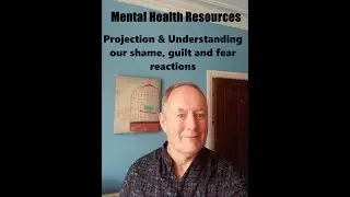 Projection & Understanding our shame, guilt and fear reactions