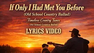 &ldquo;If Only I Had Met You Before&rdquo; - Timeless Country Tunes | Old School Country Ballad | Lyrics video 