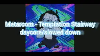 METAROOM - Temptation Stairway daycore/slowed down