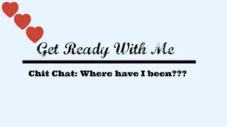 GRWM/Chit Chat: Where have I been|MsAvalon25