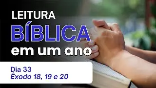 Leitura Bíblica em 1 Ano - Dia 33 - Êxodo 18, 19 e 20  - O Conselho de Jetro e os Dez Mandamentos