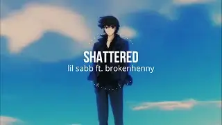 lil sabb - Shattered (AMV ) ft. brokehenny (prod. fish narc & ilmari