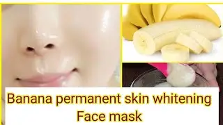 Banana Permanent Skin Whitening Face Mask | Get Fair, Spotless, Glowing tight skin
