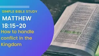 Matthew 18:15-20: How to handle conflict in the Kingdom | Simple Bible Study