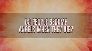 Do people become angels when they die?