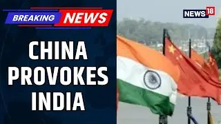 China Provokes India After New Delhi Rejects Beijing&rsquo;s Projects In PoK Shaksgam Valley | News18