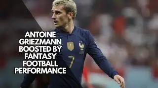 Antoine Griezmann Boosted by Fantasy Football Performance