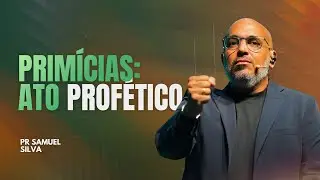 PR SAMUEL SILVA | PRIMÍCIAS: ATO PROFÉTICO