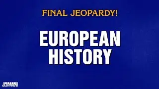 European History | Final Jeopardy! | JEOPARDY!