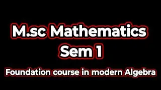 Msc Sem -1 Lecture -1 Foundation Course in Morden Algebra (Paper 1)