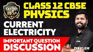 Class 12 CBSE - Physics - Current Electricity  - Important Question Discussion | Xylem CBSE 11 & 12