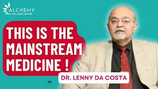 This the MainStream Medicine !! Dr Lenny Da Costa / ALCHEMY Wellness Chennai