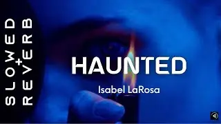 Isabel LaRosa - HAUNTED (s l o w e d + r e v e r b) &ldquo;I&rsquo;m haunted&rdquo;