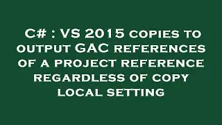 C# : VS 2015 copies to output GAC references of a project reference regardless of copy local setting