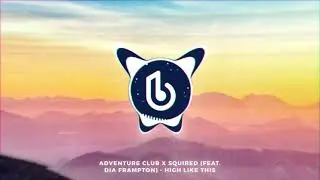 Adventure Club x Squired (Feat. Dia Frampton) - High Like This #FutureFridays