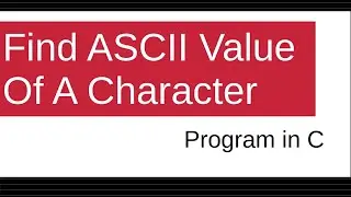 Find ASCII value of a character In C | C Programming Interview Questions