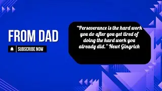 From Dad: Perseverance is the hard work you do after you get tired ...