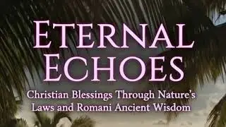 Eternal Echoes: Christian Blessings Through Nature's Laws and Romani Ancient Wisdom | Full Audiobook