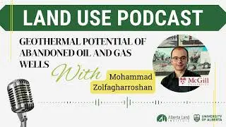 Land Use Podcast Ep 12- Geothermal Potential of Abandoned Wells with Mohammad Zolafgharroshan