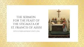 The Sermon for the Feast of the Stigmata of St. Francis of Assisi with Father Anthony Lentz, OFM