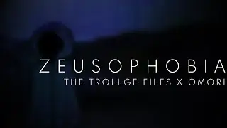 THE TROLLGE FILES X OMORI - ZEUSOPHOBIA