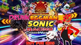 DRUNK Eggman 22!! Dr. Eggman Plays: Sonic Racing Crossworlds! (NOT FOR KIDS!!)