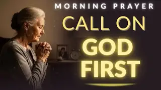 Always Call God First | Morning Prayer for Every Situation | Morning Prayer