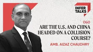 Aizaz Chauhdry | The Future of Pak-US ties, US-China Contest, Modi 3.0, and more&nbsp;|&nbsp;InferTalks