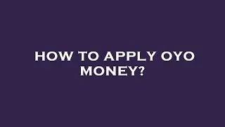 How to apply oyo money?