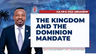 The Kingdom And The Dominion Mandate - H.E. Dr E. Paul Mbuagbor - The Congress 2024