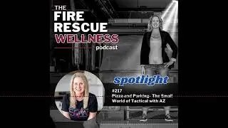 Episode 217 Spotlight: Pizza and Parking- The Small World of Tactical with AZ | Fire Rescue Wellness