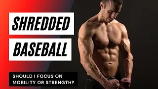 Should I Focus on Mobility or Strength? [SHREDDED BASEBALL]