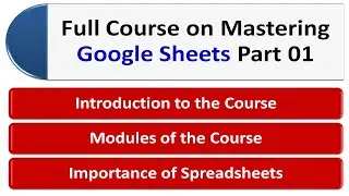 Mastering Google Sheets Full Course Part 01 |  Introduction to the Course , Modules of the Course