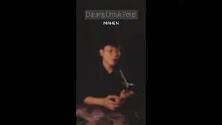 Datang Untuk Pergi - MAHEN By Adtyputrap