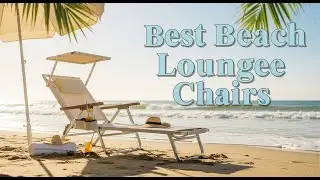 TOP 5 Best Beach Lounge Chairs 2026 | Top-rated lounge chairs for beachgoers
