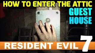 RESIDENT EVIL 7 - How to enter the Attic in the Guest House? [Written Commentry]