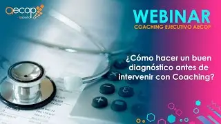 ▷Webinar Coaching Ejecutivo AECOP: &iquest;C&oacute;mo hacer un buen diagn&oacute;stico antes de intervenir con Coaching?