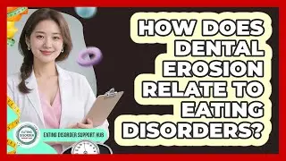 How Does Dental Erosion Relate To Eating Disorders?