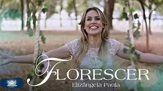 Elizângela Paula | Florescer (Clipe Oficial)