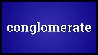 Conglomerate Meaning