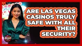 Are Las Vegas Casinos Truly Safe With All Their Security? - Las Vegas Insider Guide
