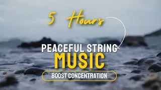 5 Hours of Peaceful String Music to Boost Concentration