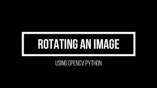 2.2 Rotating images using OpenCV Python(Advanced Computer Vision using OpenCV Python)