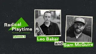 'Staying Playful in the Face of Adversity': Leo Baker & Sam McGuire | Radical Playtime | #3
