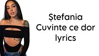 Stefania- Cuvinte ce dor (lyrics/versuri)