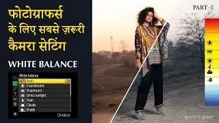 White Balance Part I - फोटोग्राफर्स के लिए सबसे ज़रूरी कैमरा सेटिंग। White Balance in Photography