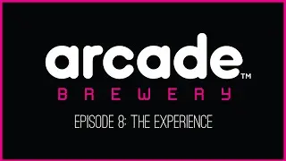 Crafting Arcade Brewery - Episode 8: The Experience