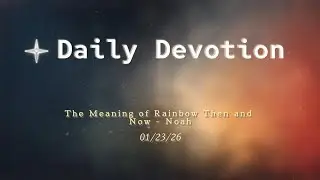 January 23: The Meaning of Rainbow Then and Now - Noah - Genesis 9:12-17 - 365 Daily Devotions